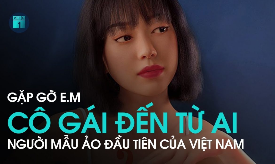 E.M – Người mẫu ảo AI đầu tiên của Việt Nam | VTC1